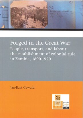 Forged in the Great War: People, Transport, and Labour, the Establishment of Colonial Rule in Zambia, 1890-1920,