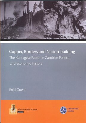 Copper, Borders and Nation-building. The Kantagese Factor in Zambian Political and Economic History