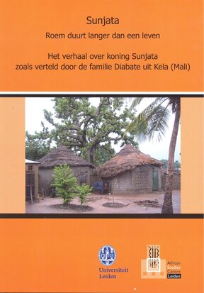 Sunjata. Roem duurt langer dan een leven. Het verhaal over koning Sunjata zoals verteld door de familie Diabate uit Kela (Mali)