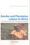 Gender and plantation labour in Africa : the story of tea pluckers&#039; struggles in Cameroon